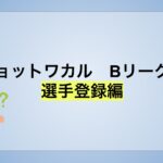 チョットワカル　Bリーグ！選手登録編